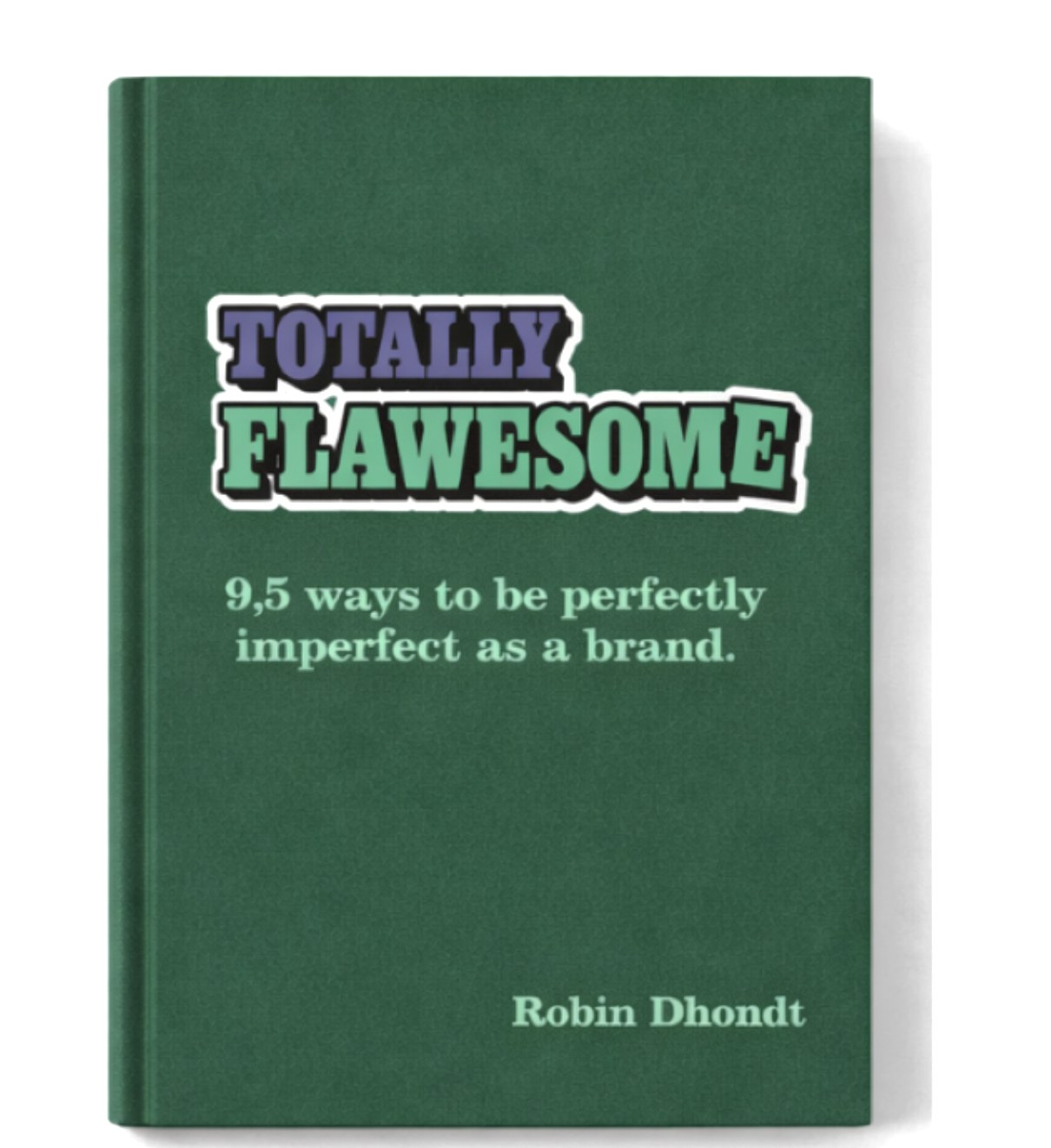 Mock-up of the book Totally Flawesome, 9,5 ways to be perfectly imperfect as a brand, by Robin Dhondt